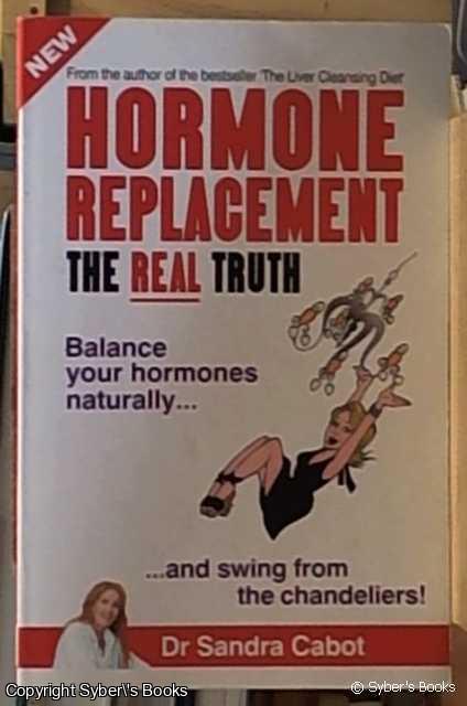 Cabot, Sandra Dr. - hormone replacement  the real truth  balance your hormones naturally and swing from the chandeliers