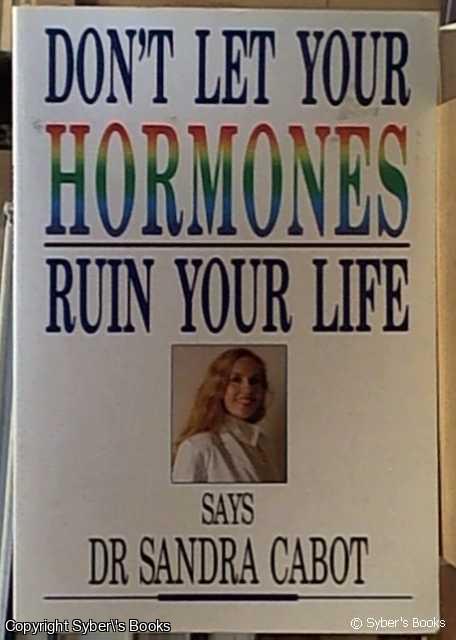 Cabot, Sandra Dr. - don't let your hormones ruin your life