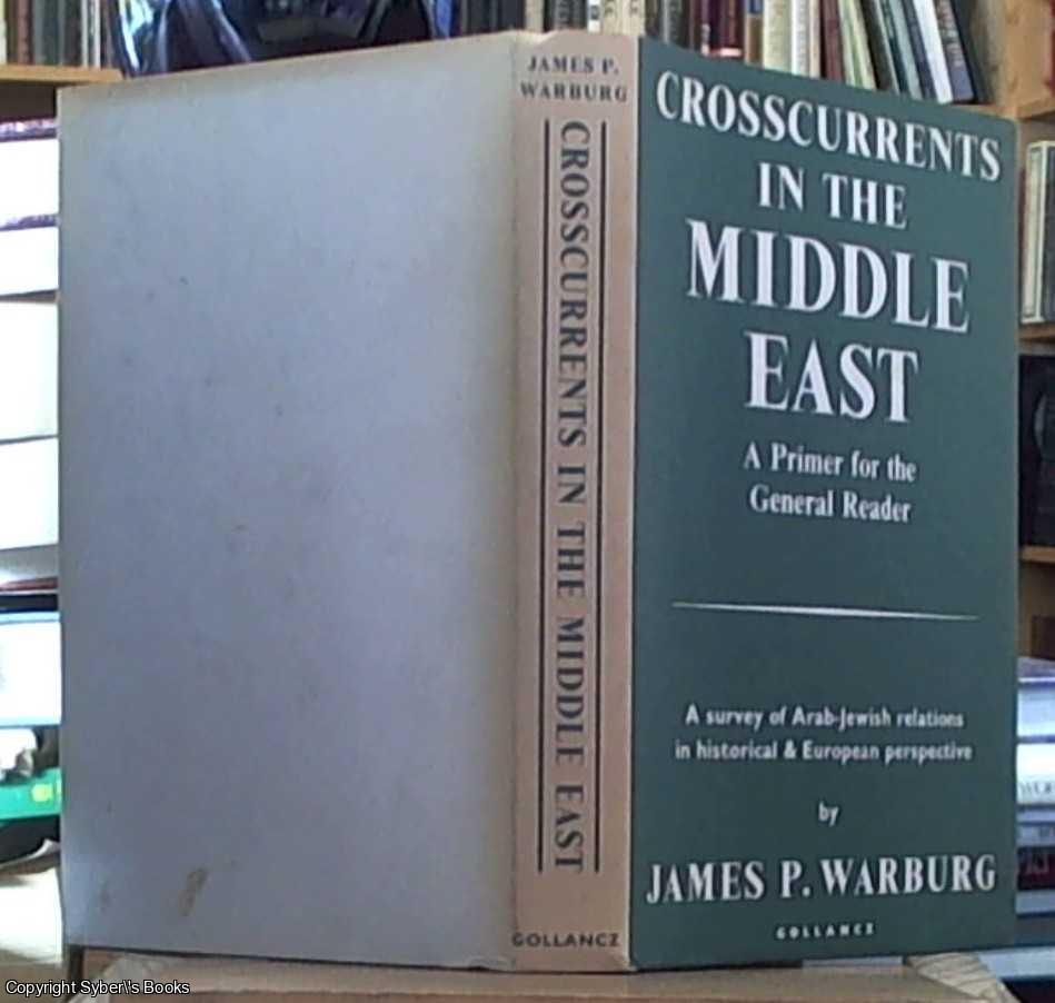 Warburg, James P. - Crosscurrents in the middle - east  a primer for the general reader