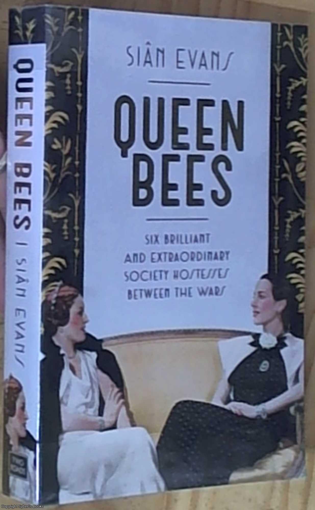 Evans, Sin - Queen Bees: Six Brilliant and Extraordinary Society Hostesses Between the Wars  A Spectacle of Celebrity, Talent, and Burning Ambition