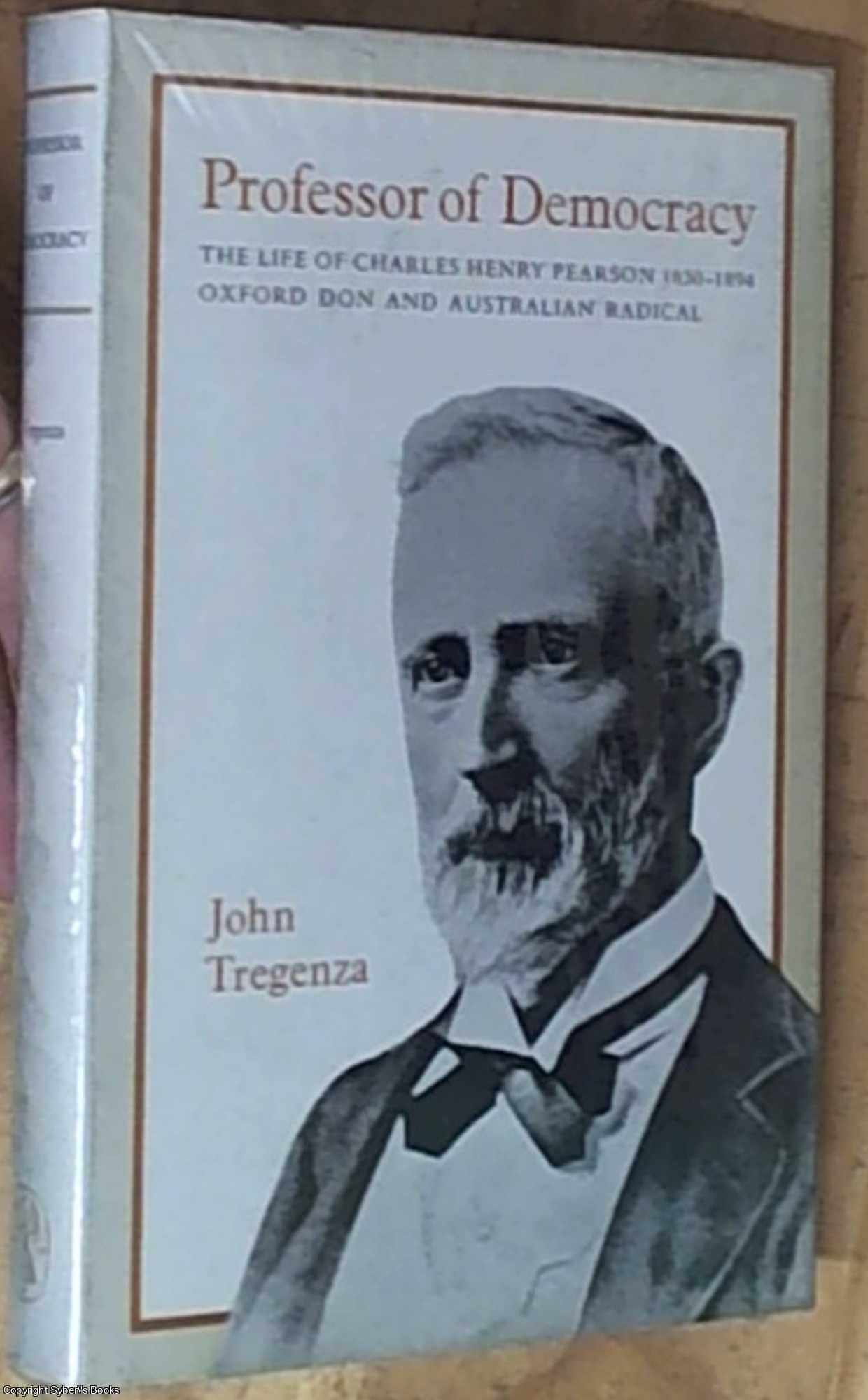 Tregenza, John - Professor of Democracy; The Life of Charles Henry Pearson 1830 -- 1894 Oxford Don and Australian Radical