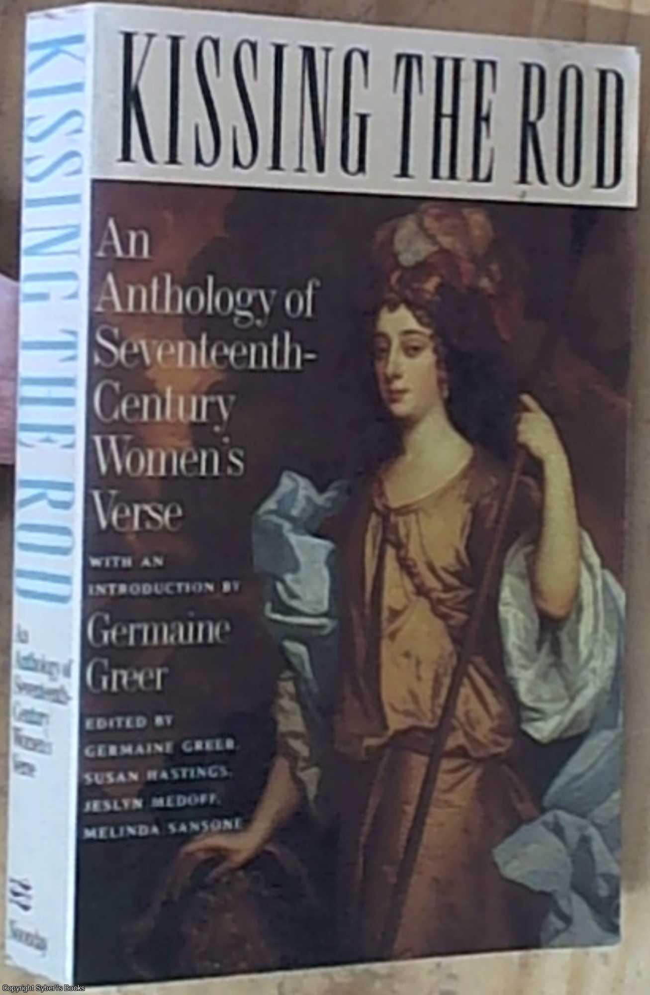 Greer, Germaine; Hastings, Susan; Medoff, Jeslyn; Sansone, Melinda  Editors - Kissing the Rod An Anthology of Seventeenth-Century Women's Verse