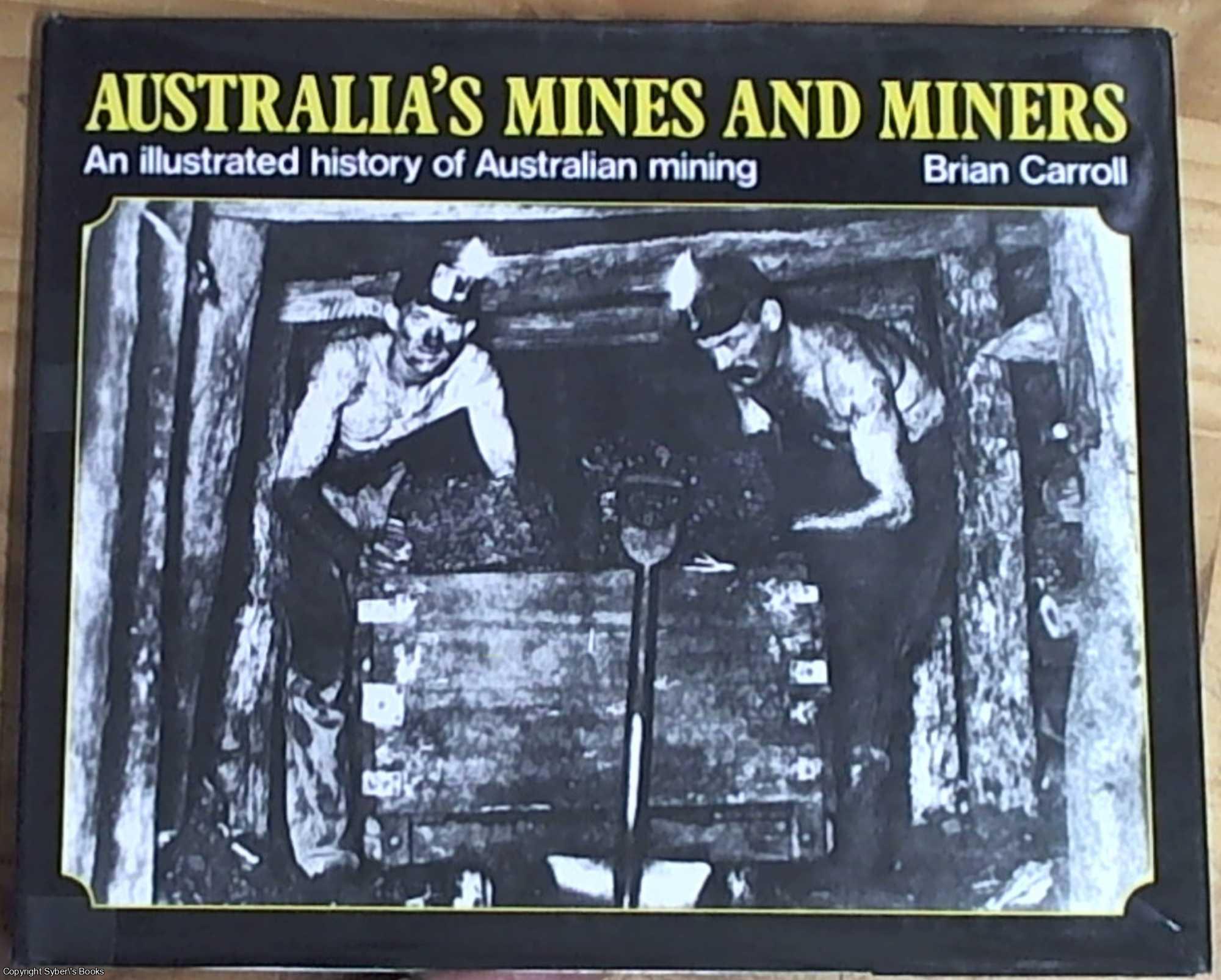 Carroll, Brian - Australia's Mines and Miners: An Illustrated History of Australian Mining