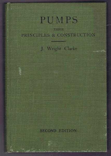 J Wright Clarke - Pumps, Their Principles and Construction. A Series of Lectures delivered at the Polytechnic Institute, Regenet Street, London