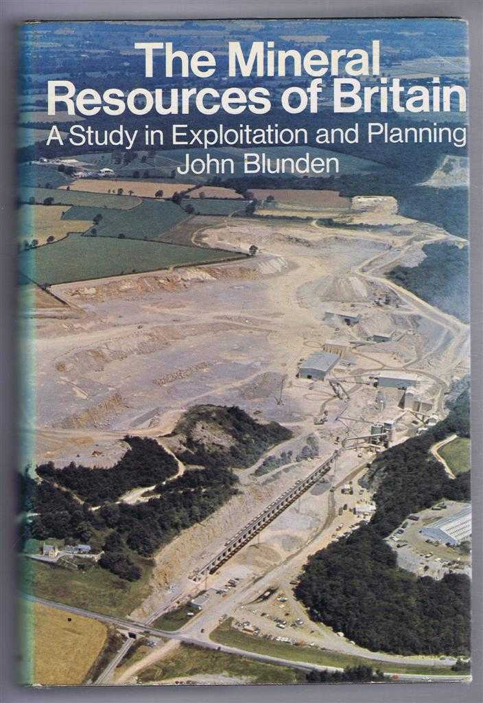 John Blunden - The Mineral Resources of Britain, A Study in Exploitation and Planning