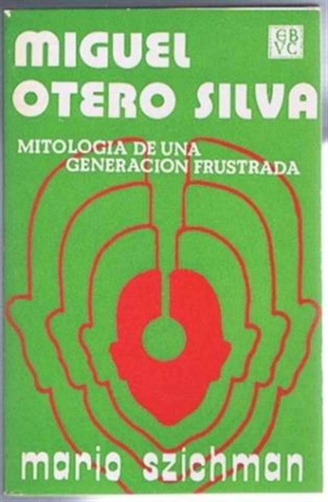 Mario Szichman - Miguel otero Silva, Mitologia de una Generacion Frustrada