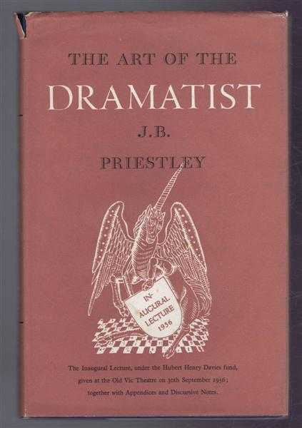 J B Priestley - The Art of the Dramatist, a lecture together with Appendices and Discursive Notes