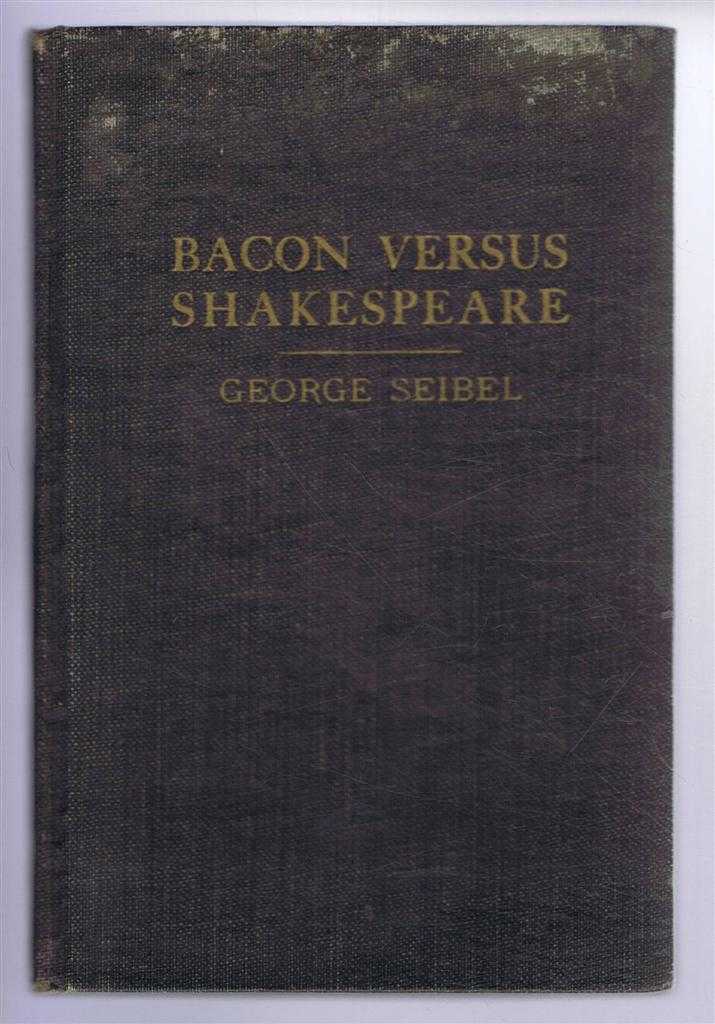 George Seibel - Bacon versus Shakespeare, Who Wrote the Plays?