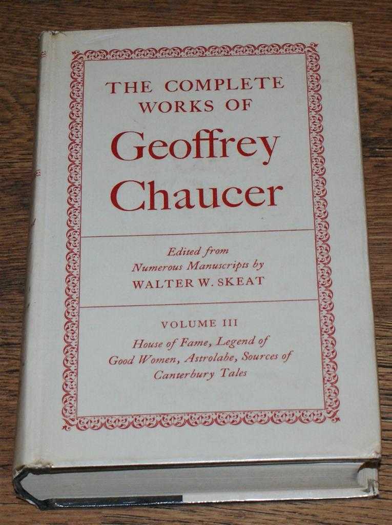 Geoffrey Chaucer, edited by Walter W Skeat - The Complete Works of Geoffrey Chaucer, edited from Numerous Manuscripts by Walter W Skeat, Volume III, House of Fame, Legend of Good Women, Astrolabe, Sources of Canterbury Tales