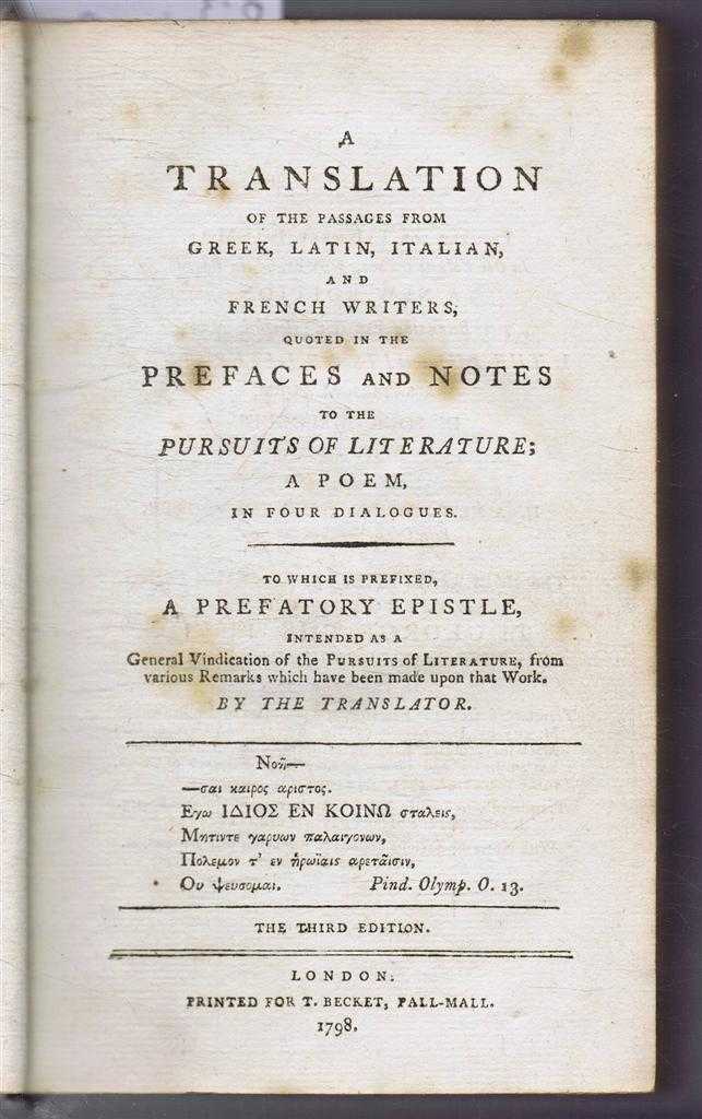 not given (Thomas James Mathias); Goeorge Chalmers, arranged and printed by Mr Owen Junior assisted by Mr Jasper Hargrave - A Translation of the Passages From Greek, Latin, Italian, and French Writers, Quoted in the Prefaces and Notes to the Pursuits of Literature, a Poem in Four Dialogues & Epistle; Chalmeriana; Prose on Various Occasions