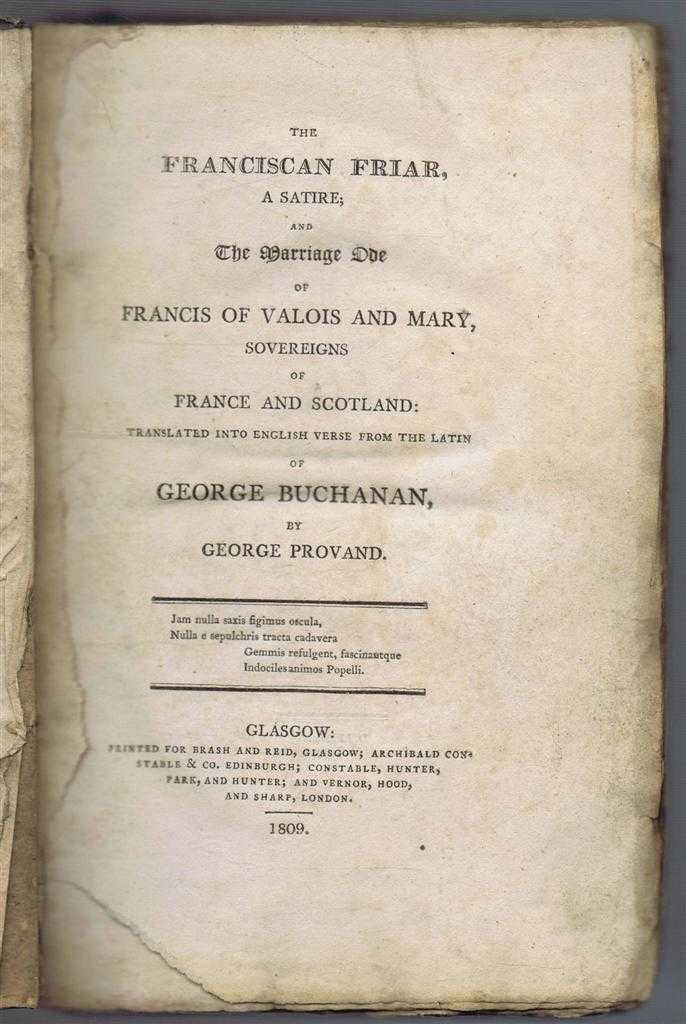 George Buchanan, translated by George Provand - The Franciscan Friar, a Satire; and the Marriage Ode of Francis of Valois and Mary, Sovereigns of France and England, translated into English Verse from the Latin