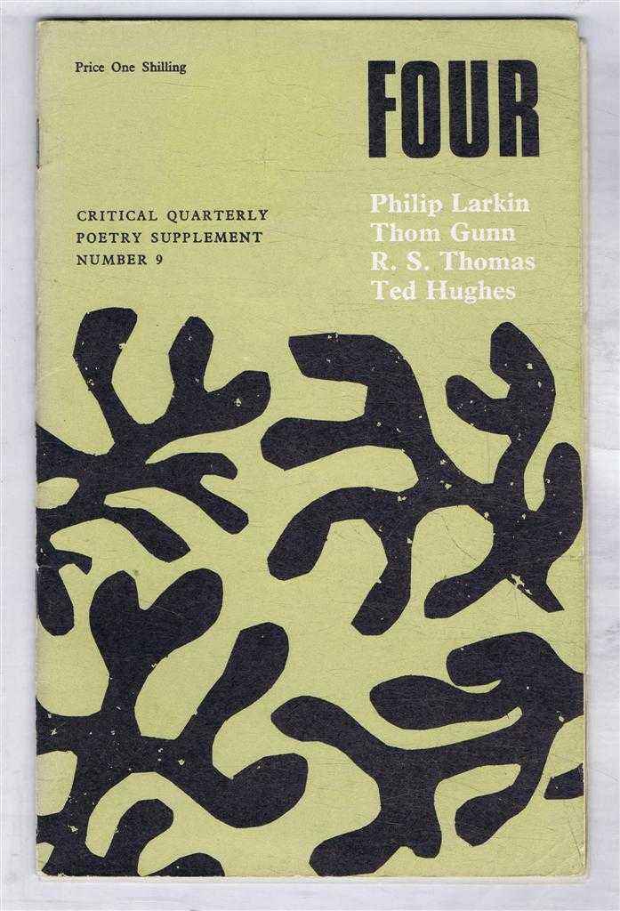 Philip Larking; Thom Gunn; R S Thomas; Ted Hughes. Selected by C B Cox and A E Dyson - Four. Philip Larkin; Thom Gunn; R S Thomas; Ted Hughes. Critical Quarterly Poetry Supplement Number 9
