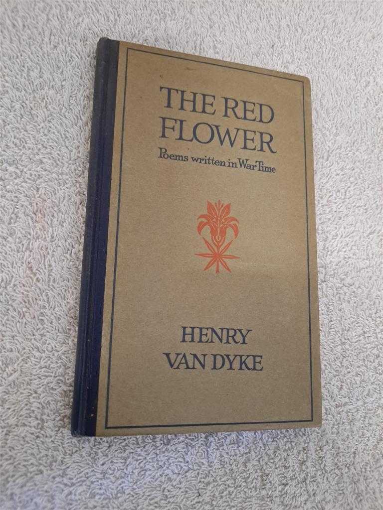 Henry van Dyke - The Red Flower, Poems written in War Time: Premontition; The Trial as by Fire; France and Belgium; Interludes In Holland; Enter America