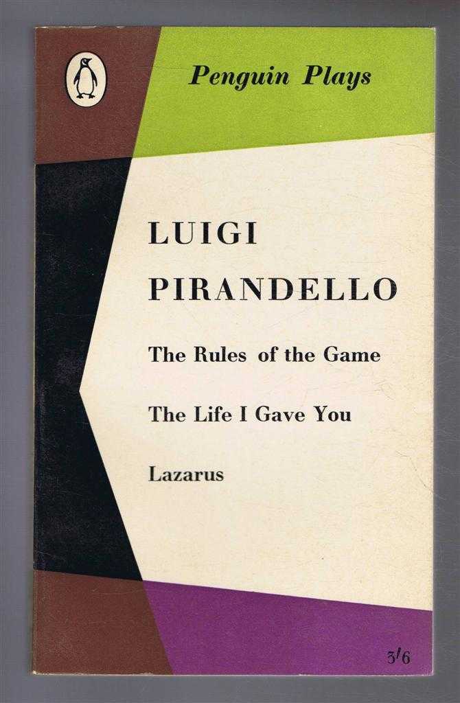 Luigi Pirandello, introduced and edited by S Martin Browne, translated by Robert Rietty and Frederick May - Penguin Plays: The Rules of the Game; The Life I Gave You; Lazarus