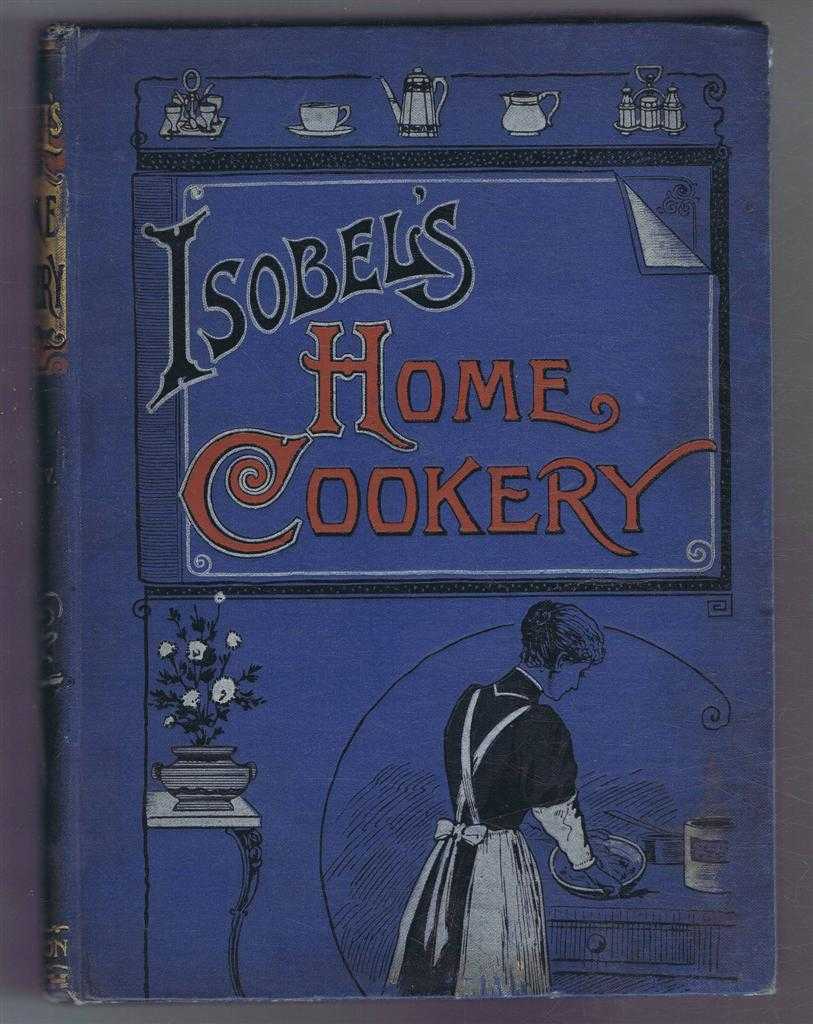 Emily, National Training School Cookery - Isobel's Home Cookery or Home Cookery and Comforts. Vol. XV, 1910. January - December Nos. 198-209