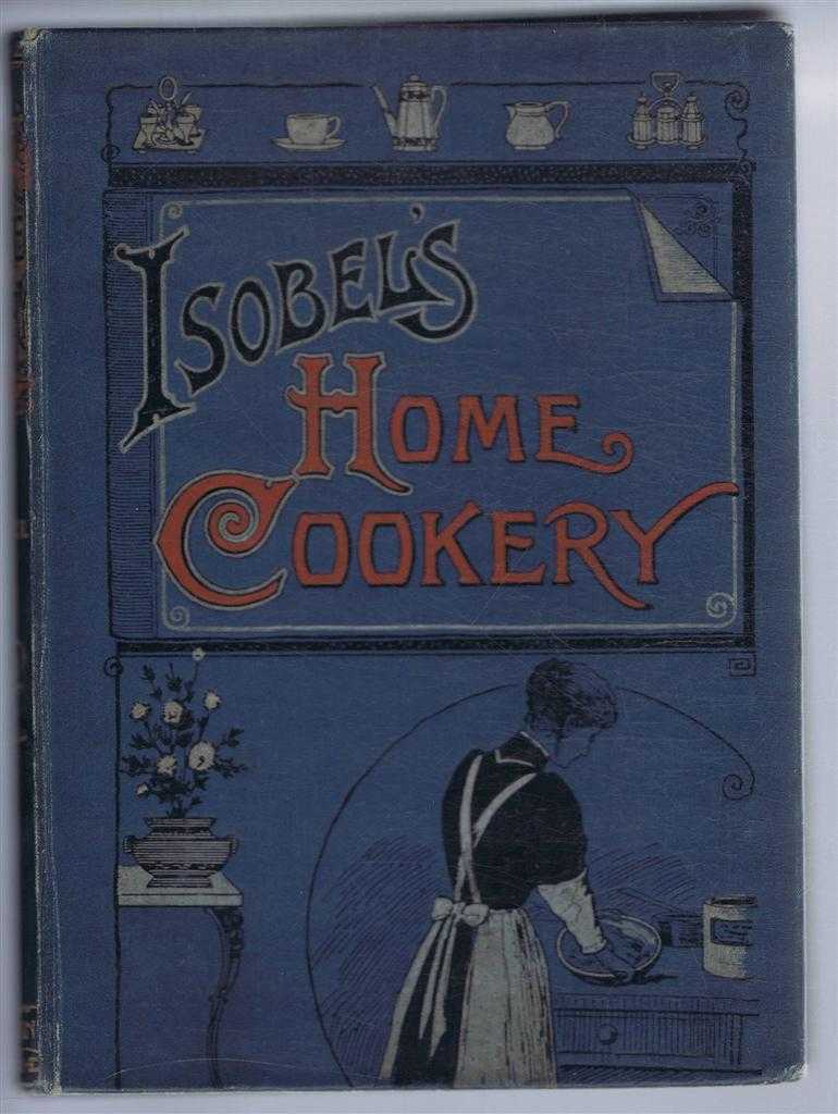 Emily, National Training School Cookery - Isobel's Home Cookery or Home Cookery and Comforts. Vol. XVII, 1912. January - December Nos. 222-233