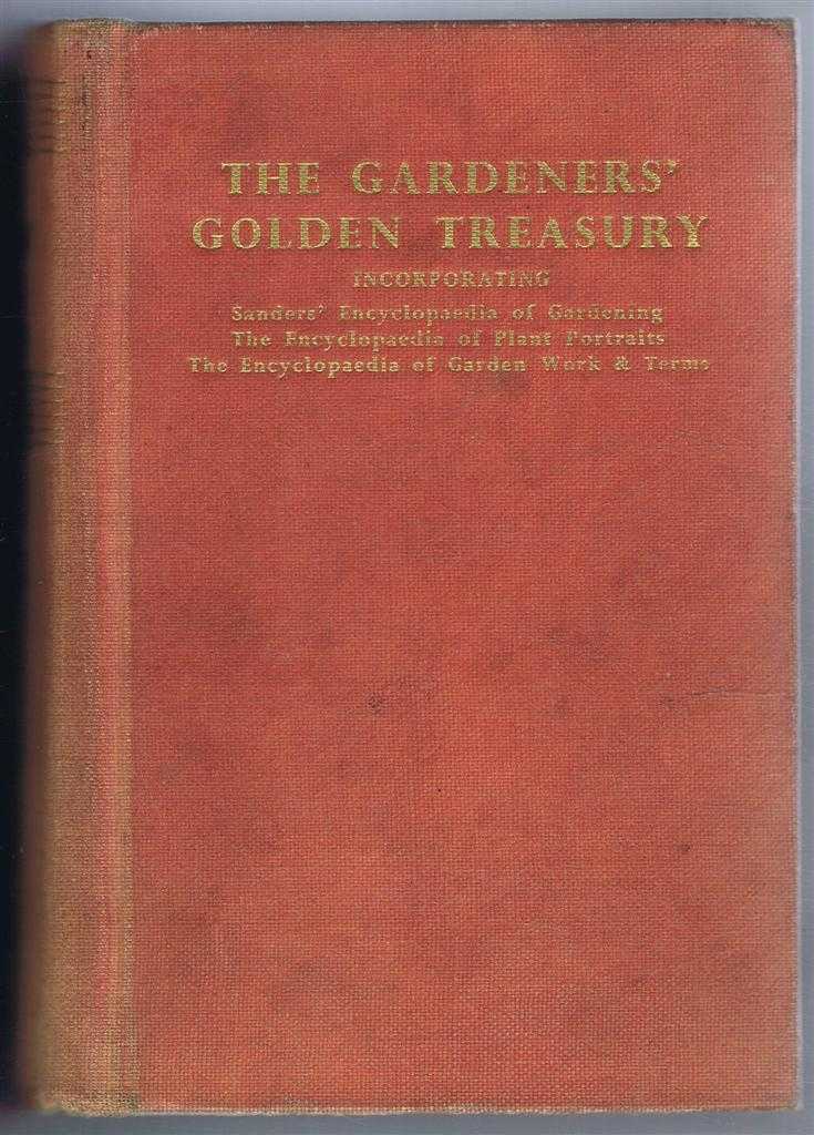 T W Sanders revised by A G L Hellyer; A G L Hellyer - The Gardeners' Golden Treasury Incorporating Sanders' Encyclopaedia Of Gardening And The Encyclopaedia Of Plant Portraits And The Encyclopaedia Of Garden Work & Terms