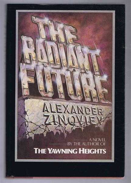 Alexander Zinoviev, translated by Gordon Clough - The Radiant Future