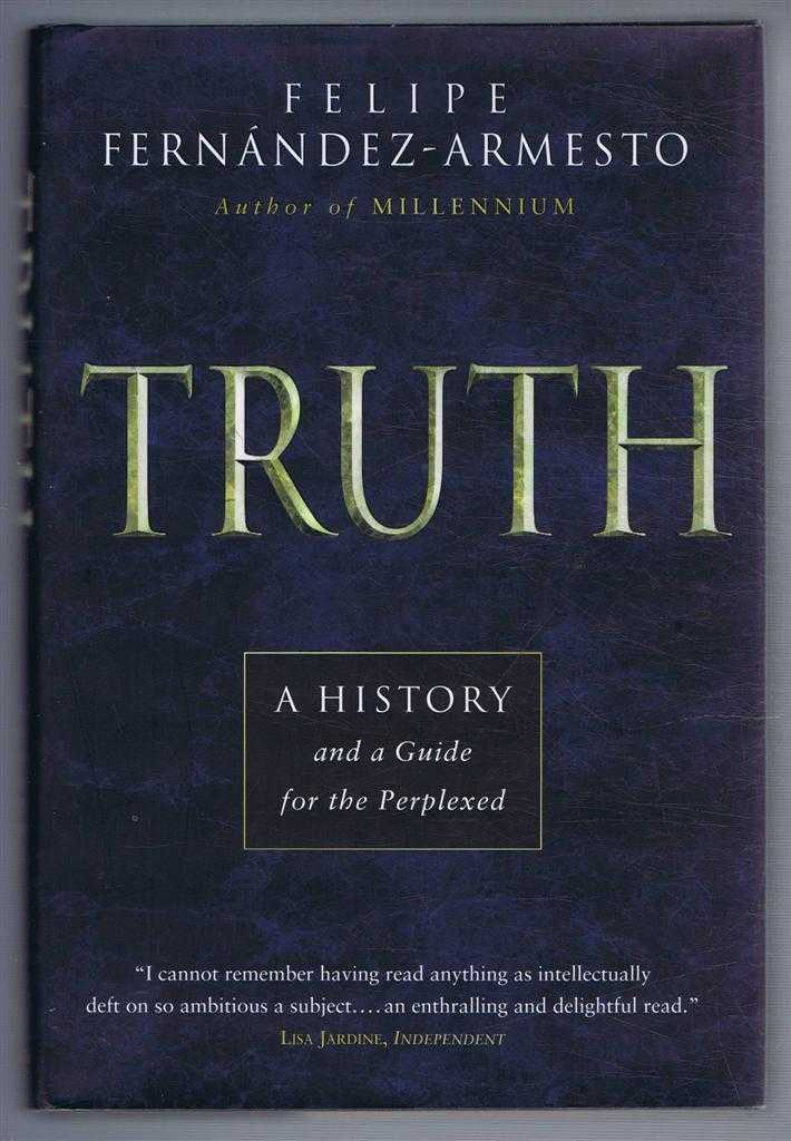 Fernandez-Armesto, Felipe - Truth : A History and a Guide for the Perplexed