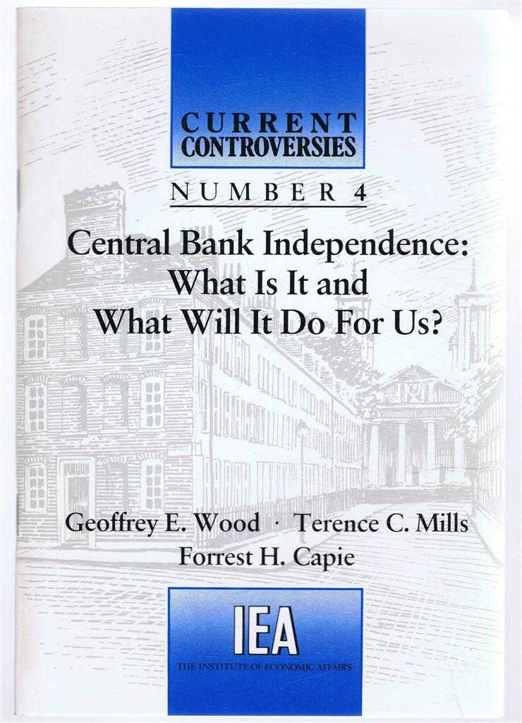 Geoffrey E Wood; Terence C Mills; Forest H Capie - Central Bank Independence: What Is It and What Will It Do For Us? Current Controversies Number 4