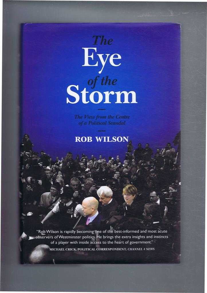 Wilson, Rob - THE EYE OF THE STORM, The View from the Centre of a Political Scandal