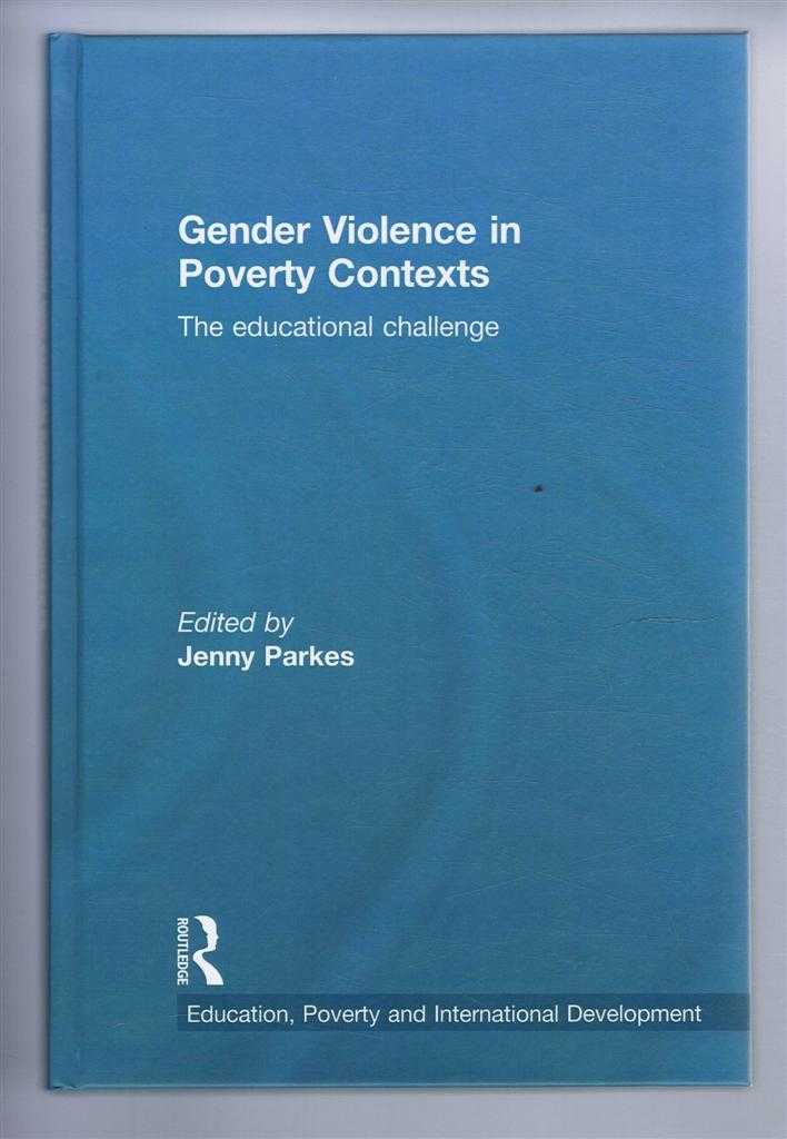 Parkes, Jenny (ed) - GENDER VIOLENCE ON POVERTY CONTEXTS: The educational challenge