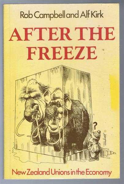 Rob Campbell; Alf Kirk. Edited by Patricia Sarr - After the Freeze. New Zealand Unions in the Economy