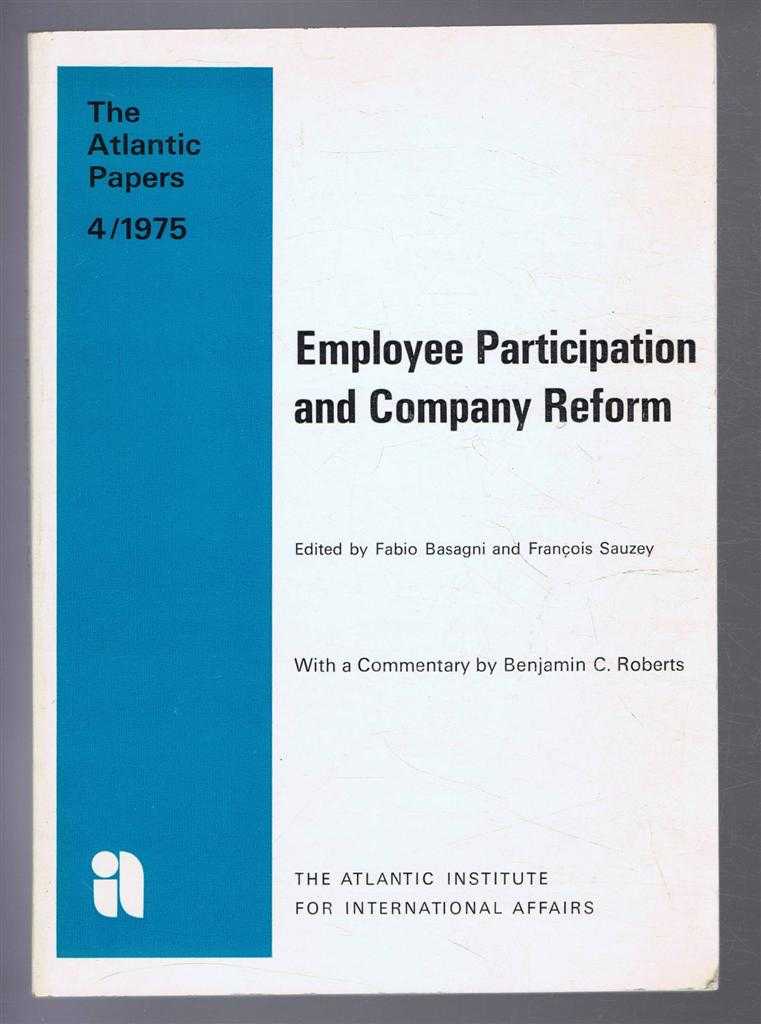 Edited by Fabio Basagni & Francois Sauzey. Commentary by Benjamin C Roberts - Employee Participation and Company Reform. A Report on the Participating Members and Young Leaders Meetings. The Atlantic Papers 4/1975