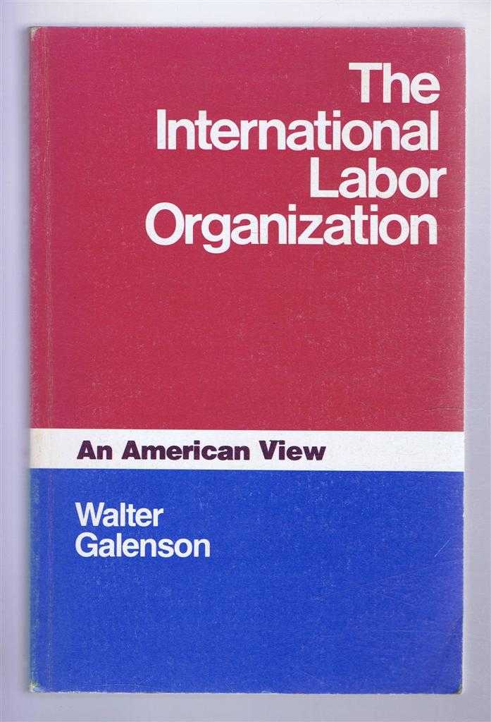 Walter Galenson - The International Labor Organization, An American View