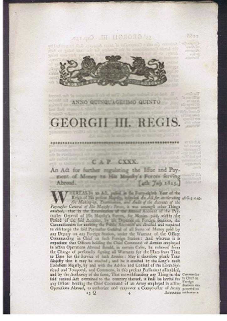 Georgii III Regis (King George III) - Anno Quinquagesimo Quinto, Georgii III Regis. Cap CXXX. An Act for further regulating the Issue and Payment of Money to His Majesty's Forces serving Abroad. [4th July 1815.]