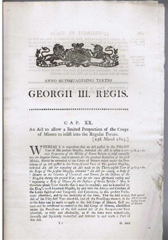 Georgii III Regis (King George III) - Anno Quinquagesimo Quarto, Georgii III Regis. CAP. XX. An Act to allow a limited Proportion of the Corps of Miners to inlist into the Regular Forces. [23d March 1813.]