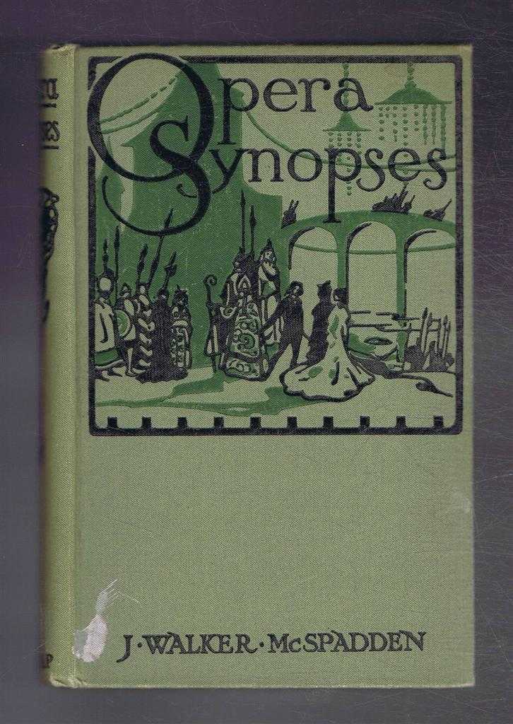 J Walker McSpadden - Opera Synopses. A Guide to the Plots and Character of the Standard Operas