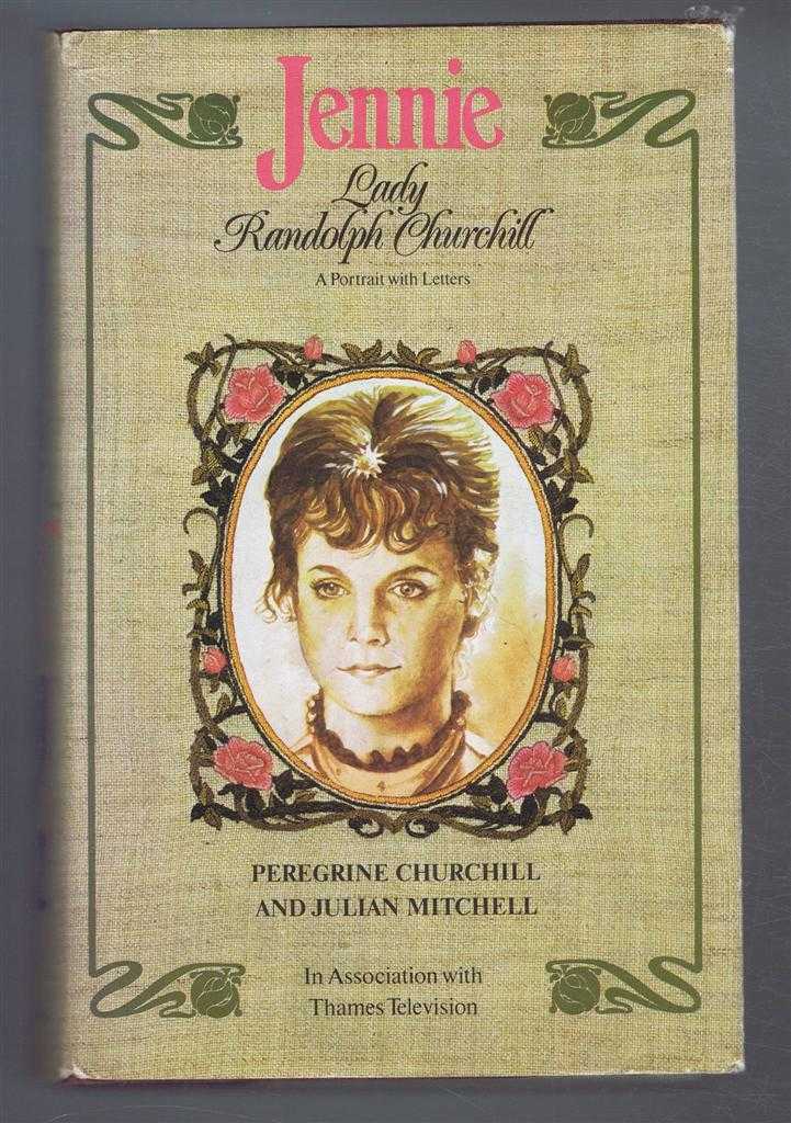 Peregrine Churchill; Julian Mitchell - Jennie, Lady Randolph Churchill, A Portrait with Letters