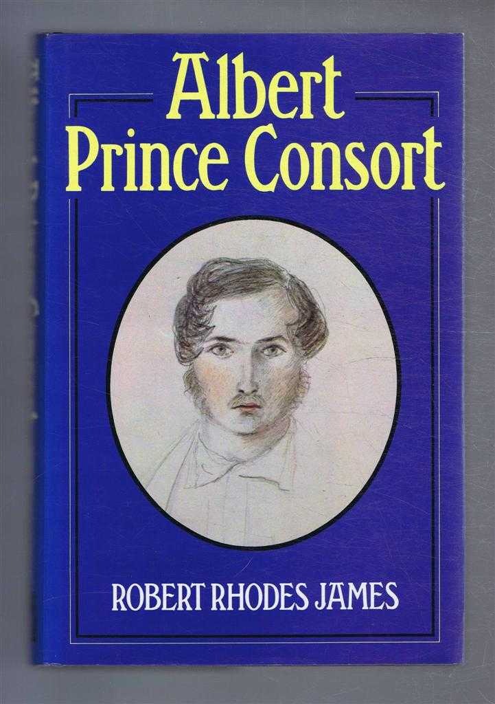 Robert Rhodes James - Albert, Prince Consort. A Biography