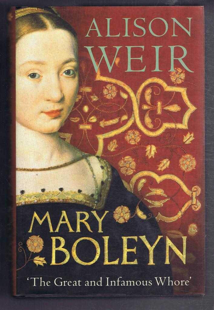 Alison Weir - Mary Boleyn, 'The Great and Infamous Whore'