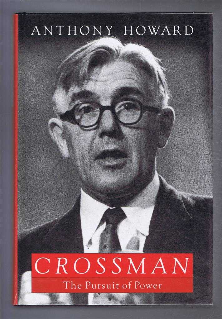 Anthony Howard - Crossman, The Pusuit of Power