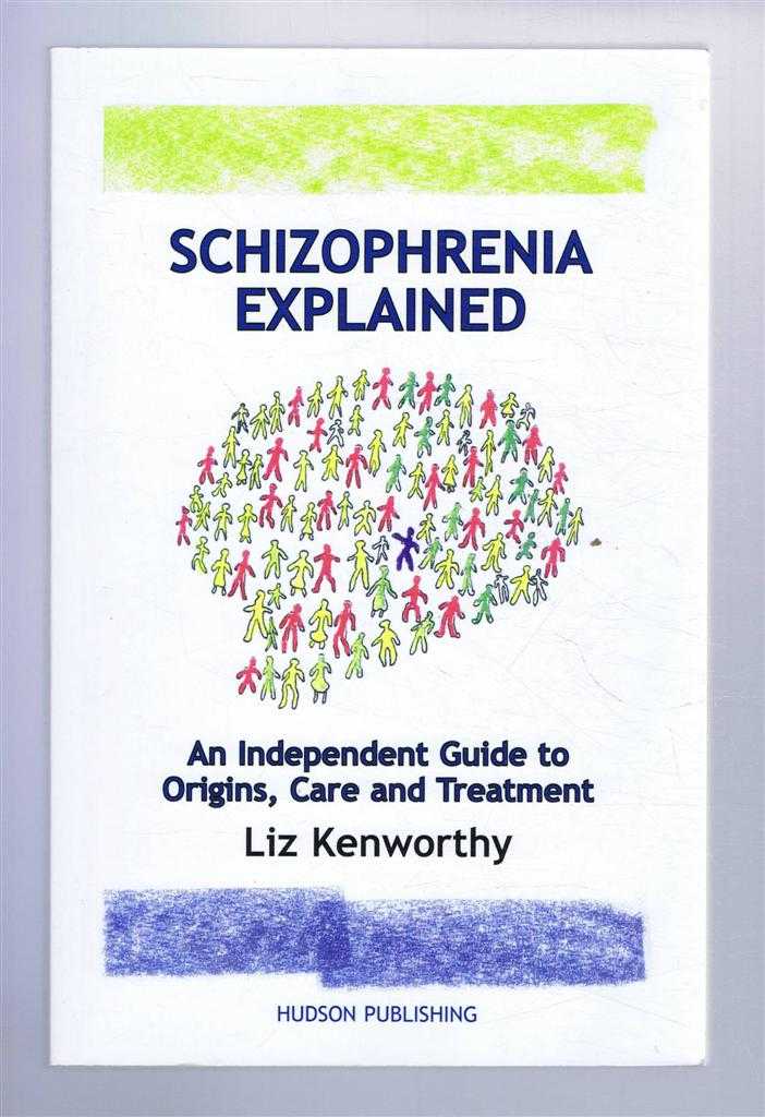 Kenworthy, Liz - Schizophrenia Explained : An Independent Guide to Origins, Care and Treatment