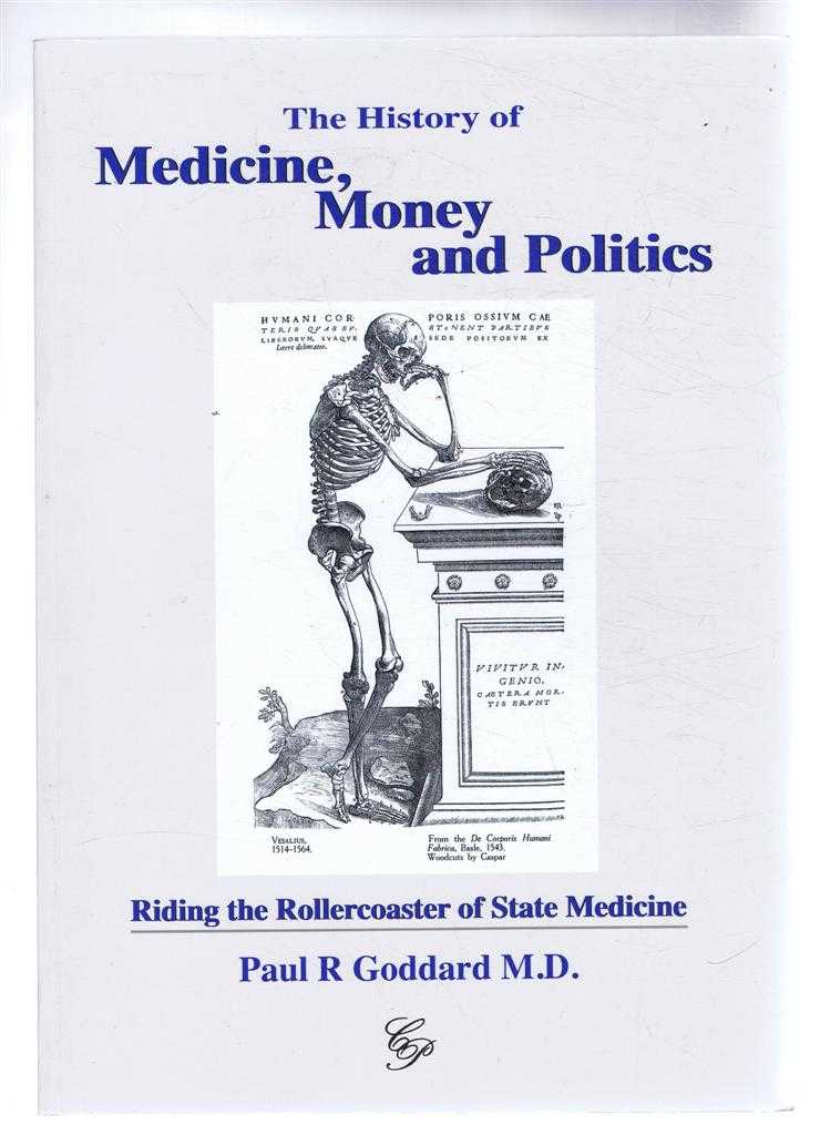 Goddard, Paul R; M.D. - THE HISTORY OF MEDICINE, MONEY AND POLITICS, Riding the Rollercoaster of State Medicine