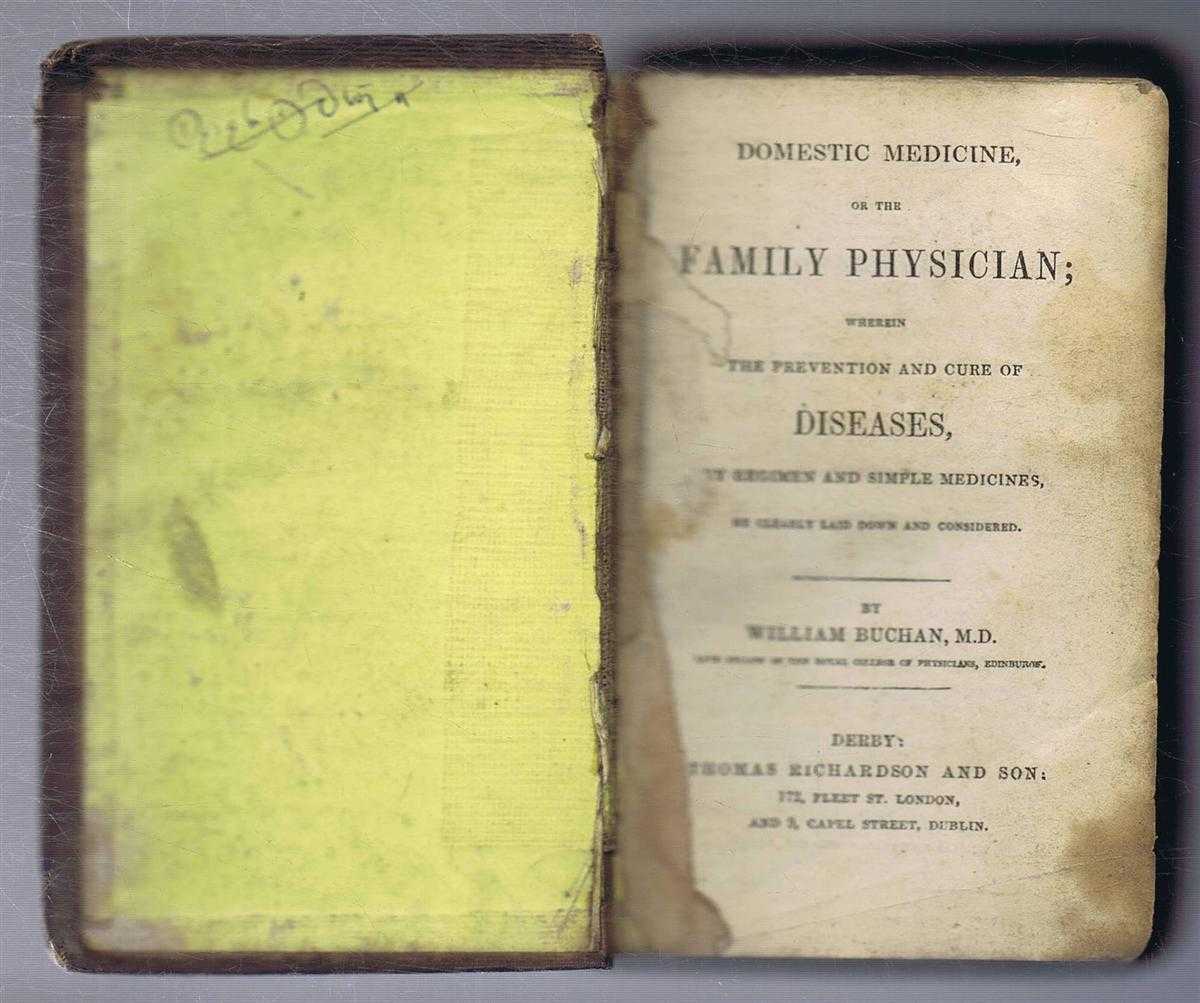 William Buchan - Domestic Medicine or the Family Physician; Wherein The Prevention and Cure of Diseases, By Regimen and Simple Medicines, Here Clearly Kaid Down and Considered