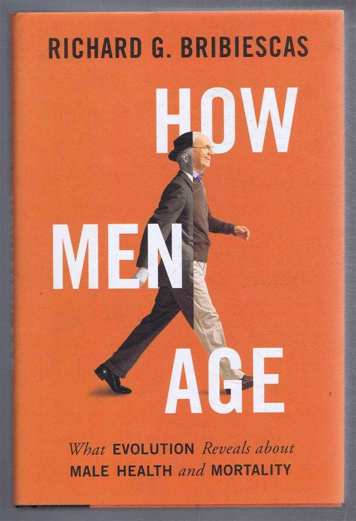 Richard G Bribiescas - How Men Age, What Evolution Reveals about Male Health and Mortality