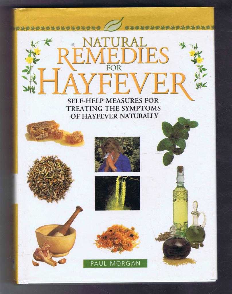 Paul Morgan - Natural Remedies for Hayfever. Self-Help Measures for Treating the Symptons of Hayfever Naturally
