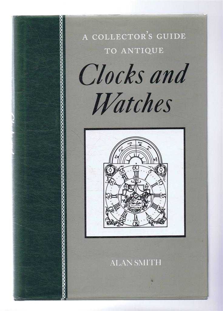 Alan Smith - A Collector's Guide to Antique Clocks and Watches