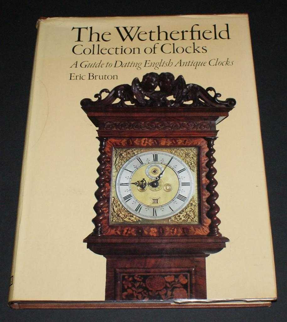 Eric Bruton - The Wetherfield Collection of Clocks - A Guide to Dating English Antique Clocks