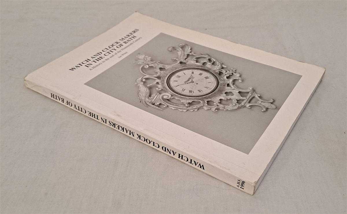Ian White - Watch and Clock Makers In the City of Bath, A History to the end of the Nineteenth Century