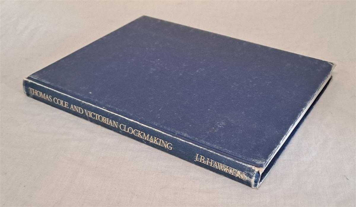 John B Hawkins, foreword by Ronald A Lee - Thomas Cole & Victorian Clockmaking