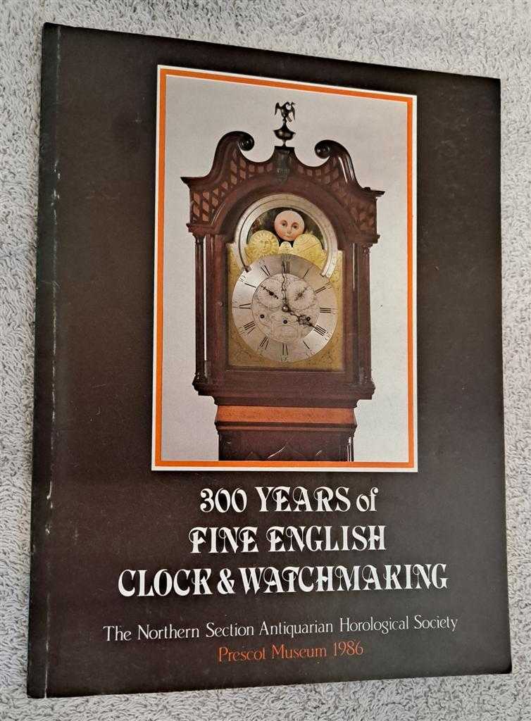 The Northern Section, Antiquarian Horological Society. Foreword by Nicholas Goodison and C McGhee - 300 Years of Fine English Clock & Watchmaking from the Northern Section, Antiquarian Horological Society 1st July - 28th September 1986 at Prescot Museum