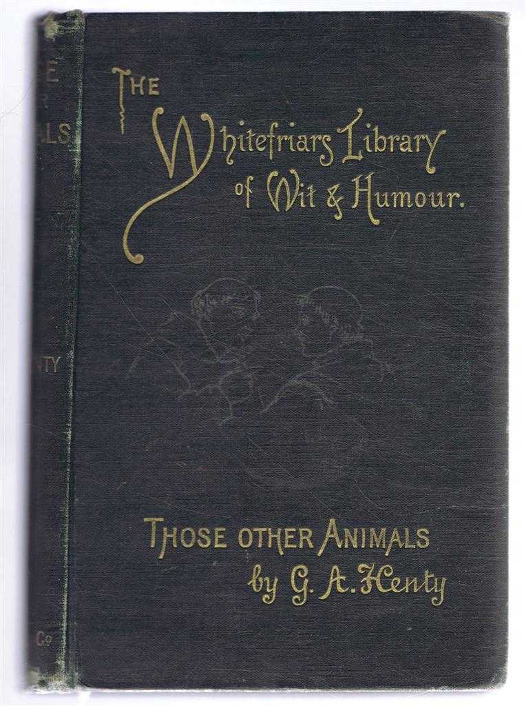 G A Henty - Those Other Animals. The Whitefriars Library of Wit and Humour, Second Series