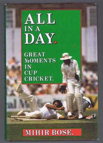 Mihir Bose - All in a Day: Greatest Moments in Cup Cricket