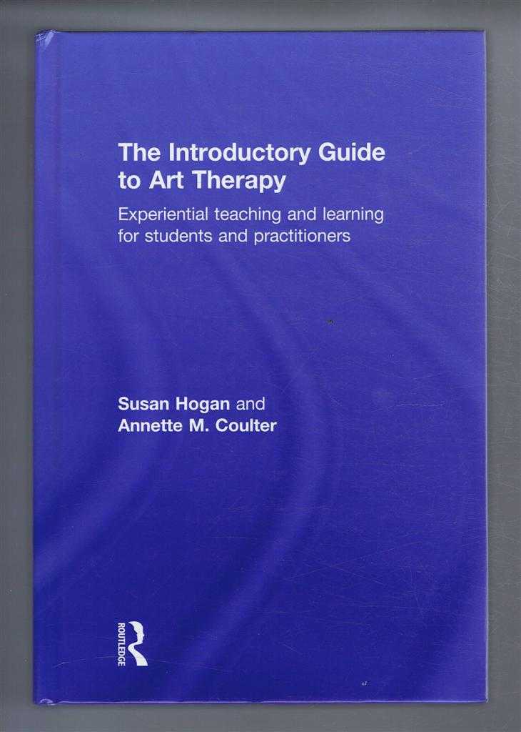 Hogan, Susan; Coulter, Annette M. - THE INTRODUCTORY GUIDE TO ART THERAPY, Experiential teaching and learning for students and practitioners