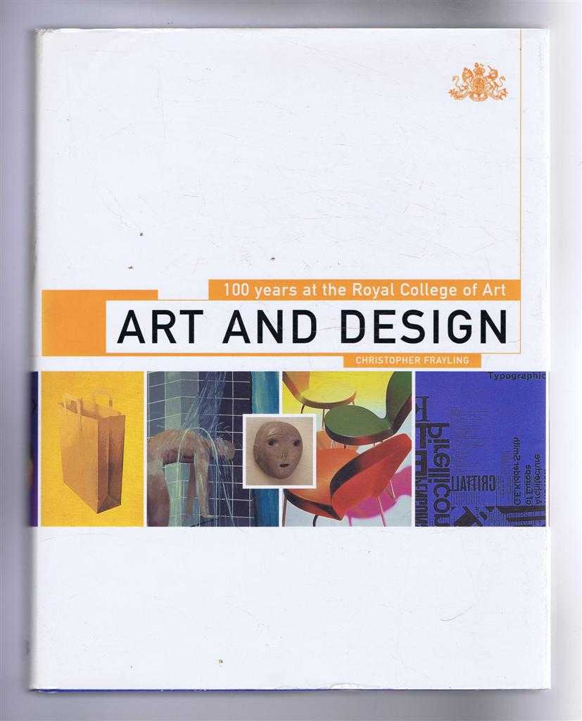 Frayling, Christopher - ART AND DESIGN 100 Years at the Royal College of Art